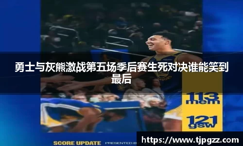 勇士与灰熊激战第五场季后赛生死对决谁能笑到最后